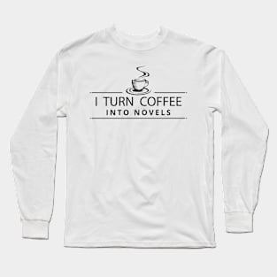 I Turn Coffee Into Novels Long Sleeve T-Shirt